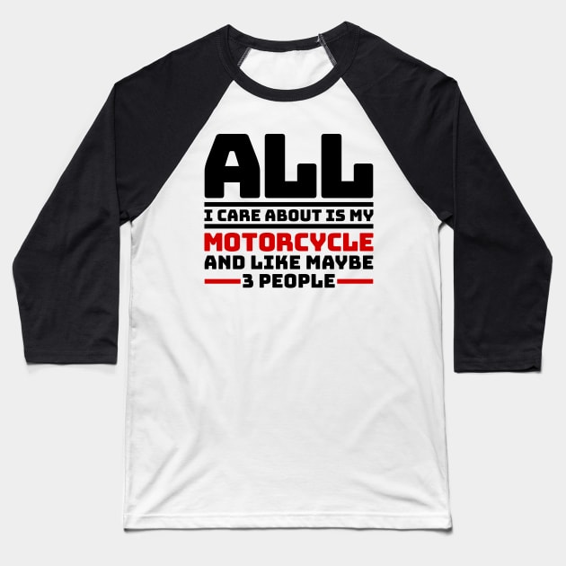 All I care about is my motorcycle and like maybe 3 people Baseball T-Shirt by colorsplash